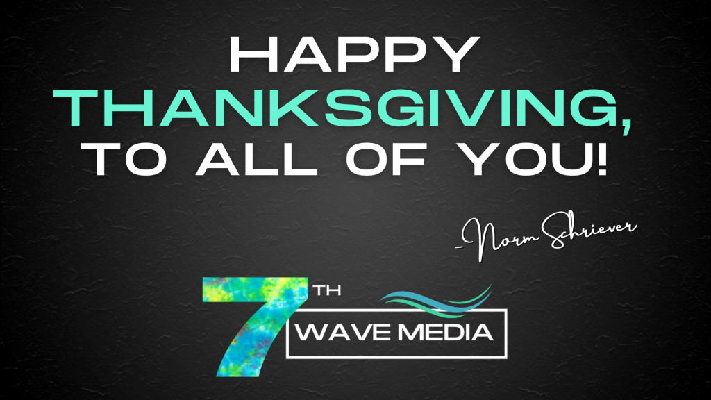 Happy Thanksgiving from Norm at 7th Wave Media!